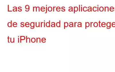 Las 9 mejores aplicaciones de seguridad para proteger tu iPhone