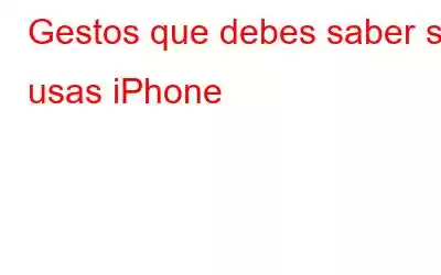 Gestos que debes saber si usas iPhone