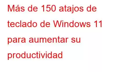 Más de 150 atajos de teclado de Windows 11 para aumentar su productividad