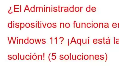 ¿El Administrador de dispositivos no funciona en Windows 11? ¡Aquí está la solución! (5 soluciones)