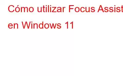 Cómo utilizar Focus Assist en Windows 11