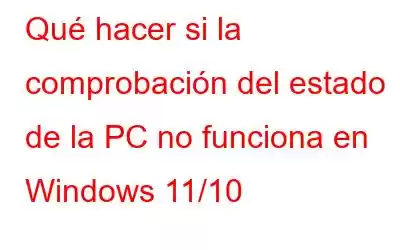 Qué hacer si la comprobación del estado de la PC no funciona en Windows 11/10