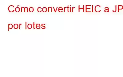 Cómo convertir HEIC a JPG por lotes