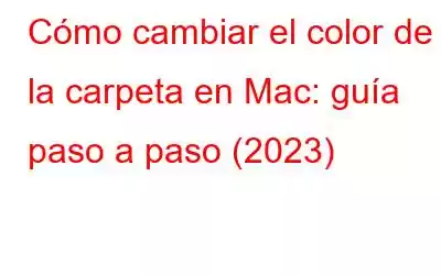 Cómo cambiar el color de la carpeta en Mac: guía paso a paso (2023)