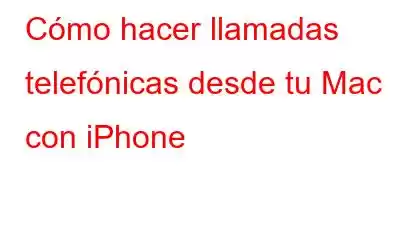 Cómo hacer llamadas telefónicas desde tu Mac con iPhone