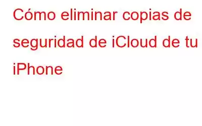 Cómo eliminar copias de seguridad de iCloud de tu iPhone