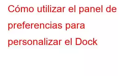 Cómo utilizar el panel de preferencias para personalizar el Dock