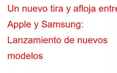 Un nuevo tira y afloja entre Apple y Samsung: Lanzamiento de nuevos modelos