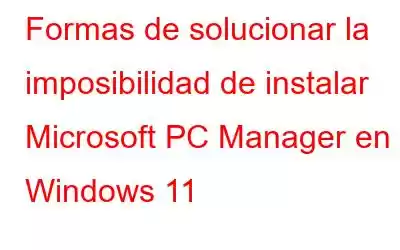 Formas de solucionar la imposibilidad de instalar Microsoft PC Manager en Windows 11