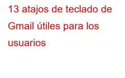 13 atajos de teclado de Gmail útiles para los usuarios