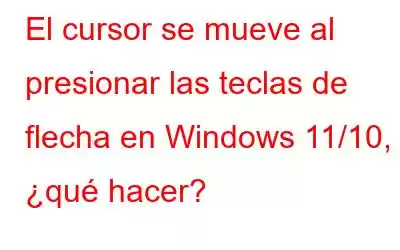 El cursor se mueve al presionar las teclas de flecha en Windows 11/10, ¿qué hacer?