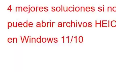 4 mejores soluciones si no puede abrir archivos HEIC en Windows 11/10