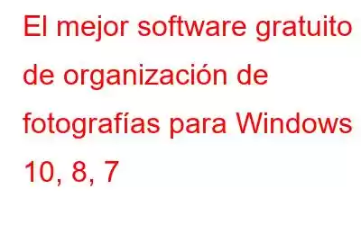 El mejor software gratuito de organización de fotografías para Windows 10, 8, 7