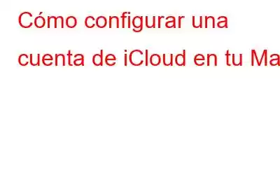 Cómo configurar una cuenta de iCloud en tu Mac