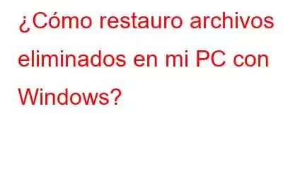 ¿Cómo restauro archivos eliminados en mi PC con Windows?