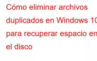 Cómo eliminar archivos duplicados en Windows 10 para recuperar espacio en el disco