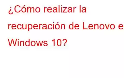 ¿Cómo realizar la recuperación de Lenovo en Windows 10?