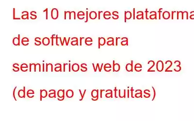 Las 10 mejores plataformas de software para seminarios web de 2023 (de pago y gratuitas)