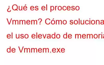 ¿Qué es el proceso Vmmem? Cómo solucionar el uso elevado de memoria de Vmmem.exe