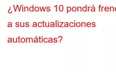 ¿Windows 10 pondrá freno a sus actualizaciones automáticas?