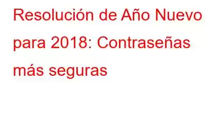 Resolución de Año Nuevo para 2018: Contraseñas más seguras