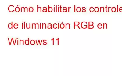 Cómo habilitar los controles de iluminación RGB en Windows 11