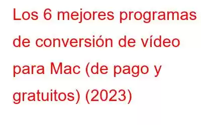 Los 6 mejores programas de conversión de vídeo para Mac (de pago y gratuitos) (2023)