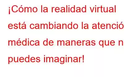 ¡Cómo la realidad virtual está cambiando la atención médica de maneras que no puedes imaginar!