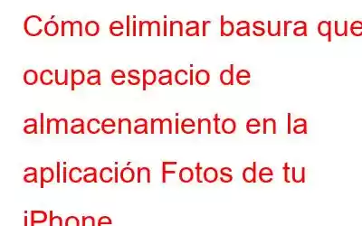 Cómo eliminar basura que ocupa espacio de almacenamiento en la aplicación Fotos de tu iPhone