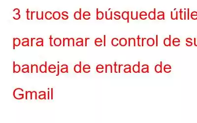 3 trucos de búsqueda útiles para tomar el control de su bandeja de entrada de Gmail