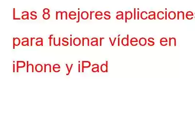 Las 8 mejores aplicaciones para fusionar vídeos en iPhone y iPad