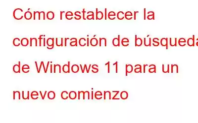 Cómo restablecer la configuración de búsqueda de Windows 11 para un nuevo comienzo