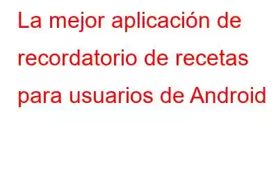 La mejor aplicación de recordatorio de recetas para usuarios de Android