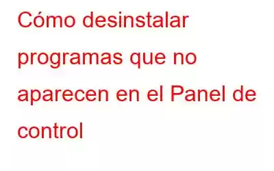 Cómo desinstalar programas que no aparecen en el Panel de control