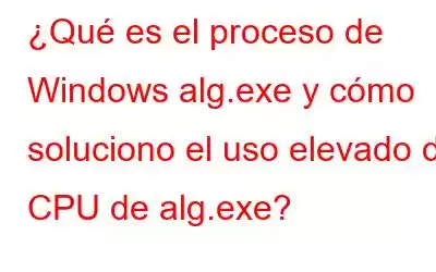 ¿Qué es el proceso de Windows alg.exe y cómo soluciono el uso elevado de CPU de alg.exe?