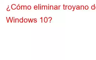 ¿Cómo eliminar troyano de Windows 10?