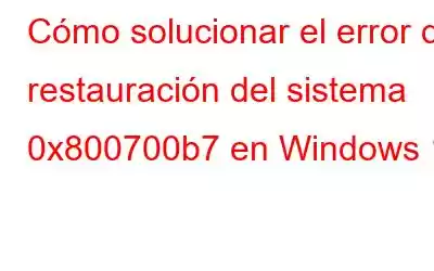 Cómo solucionar el error de restauración del sistema 0x800700b7 en Windows 11