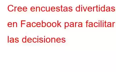 Cree encuestas divertidas en Facebook para facilitar las decisiones