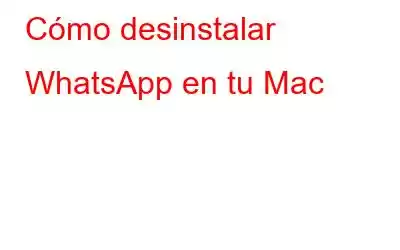 Cómo desinstalar WhatsApp en tu Mac