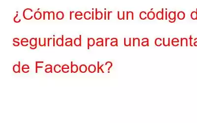 ¿Cómo recibir un código de seguridad para una cuenta de Facebook?