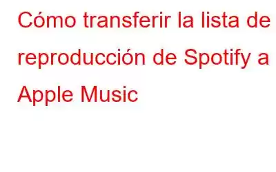 Cómo transferir la lista de reproducción de Spotify a Apple Music