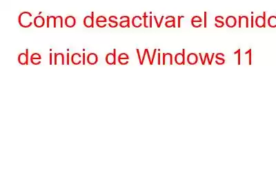 Cómo desactivar el sonido de inicio de Windows 11