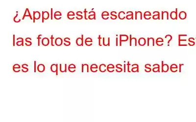 ¿Apple está escaneando las fotos de tu iPhone? Esto es lo que necesita saber