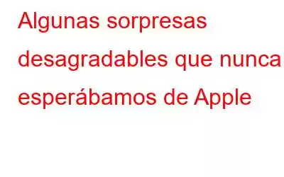 Algunas sorpresas desagradables que nunca esperábamos de Apple