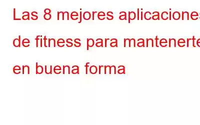 Las 8 mejores aplicaciones de fitness para mantenerte en buena forma