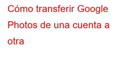 Cómo transferir Google Photos de una cuenta a otra