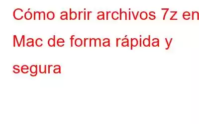 Cómo abrir archivos 7z en Mac de forma rápida y segura