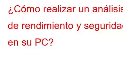 ¿Cómo realizar un análisis de rendimiento y seguridad en su PC?