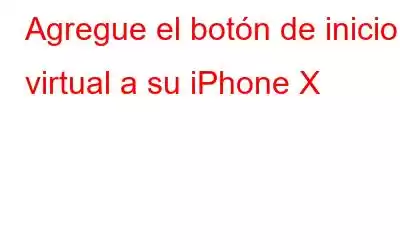 Agregue el botón de inicio virtual a su iPhone X