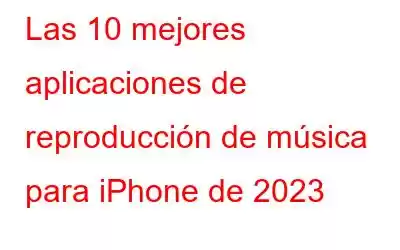 Las 10 mejores aplicaciones de reproducción de música para iPhone de 2023